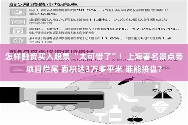 怎样融资买入股票 “太可惜了”！上海著名景点旁项目烂尾 面积达3万多平米 谁能接盘？