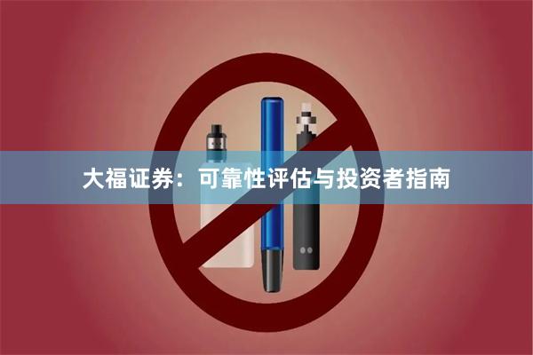 大福证券：可靠性评估与投资者指南