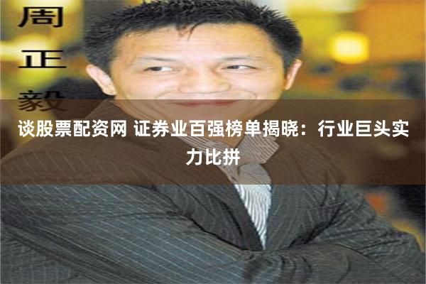 谈股票配资网 证券业百强榜单揭晓：行业巨头实力比拼