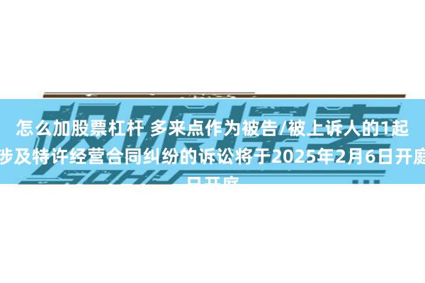 怎么加股票杠杆 多来点作为被告/被上诉人的1起涉及特许经营合同纠纷的诉讼将于2025年2月6日开庭