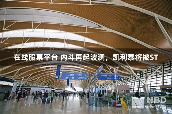 在线股票平台 内斗再起波澜，凯利泰将被ST
