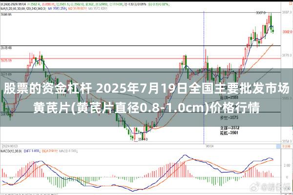 股票的资金杠杆 2025年7月19日全国主要批发市场黄芪片(黄芪片直径0.8-1.0cm)价格行情