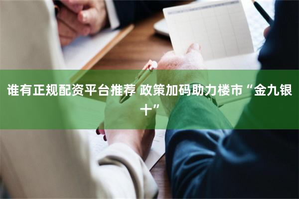 谁有正规配资平台推荐 政策加码助力楼市“金九银十”
